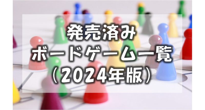 【2024年版】発売済みボードゲーム一覧【新作／再販】